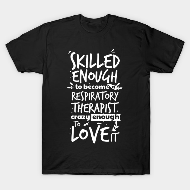 Skilled enough to become a respiratory therapist, crazy enough to love it , Proud RT, funny Respiratory therapist gift T-Shirt by Anodyle